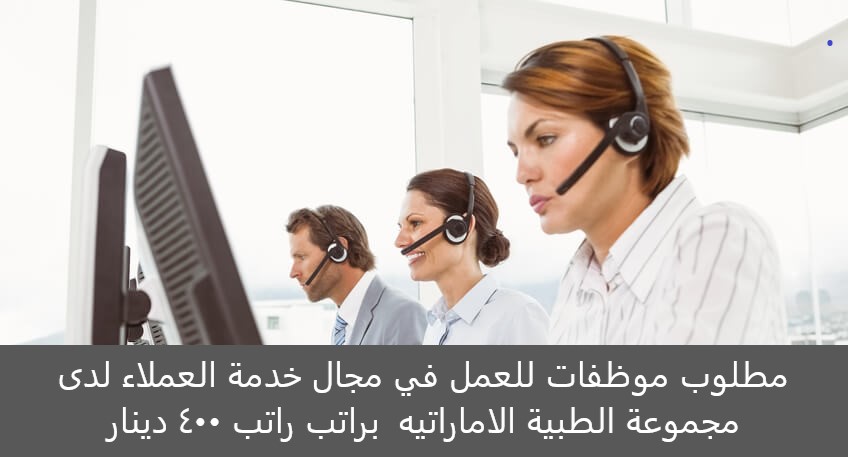مطلوب موظفات للعمل في مجال خدمة العملاء لدى مجموعة NAR الطبية الاماراتيه براتب راتب ٤٠٠ دينار
