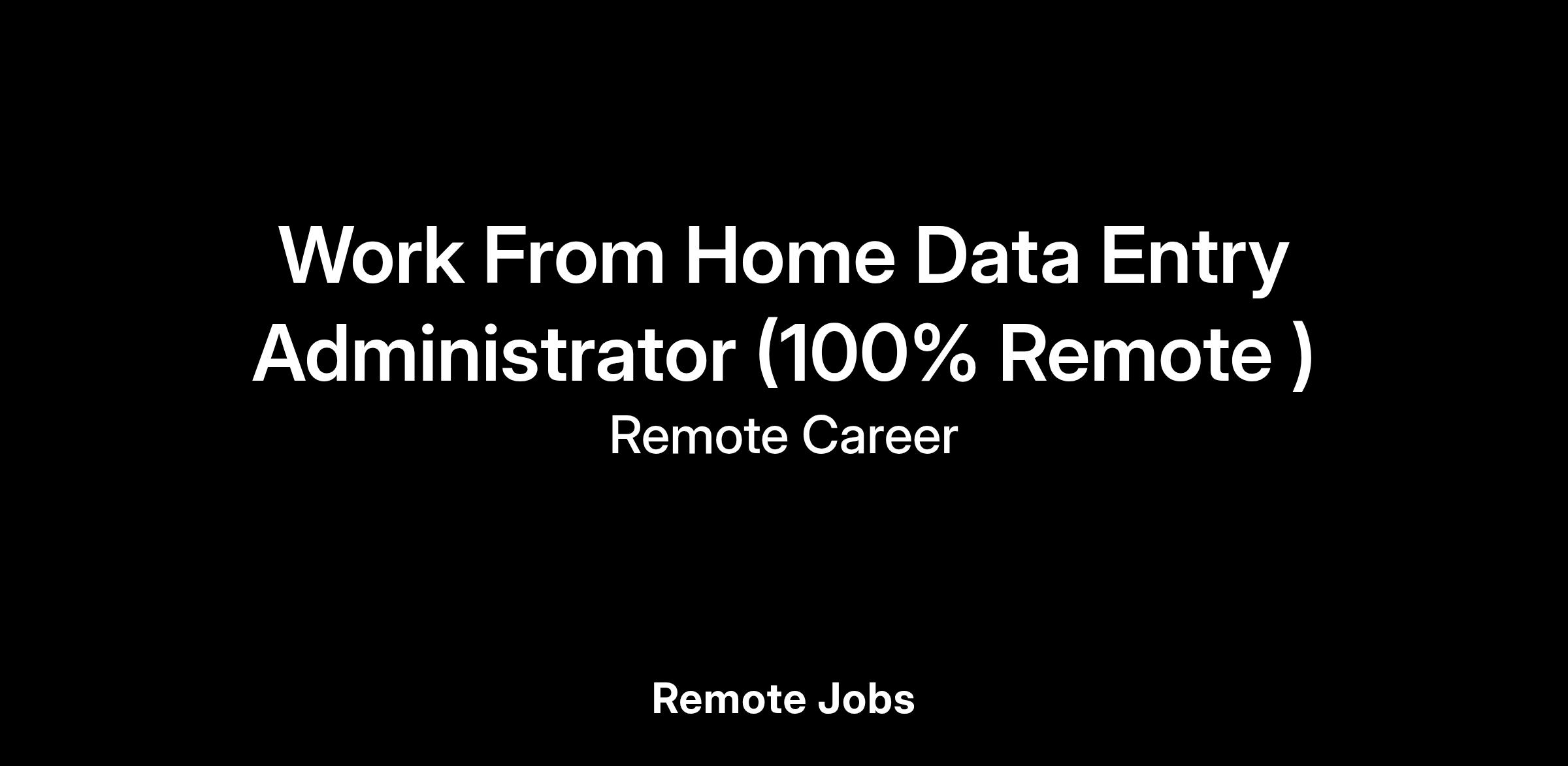 Data Entry Clerk Admin (Remote) Work From Home